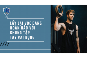 LẤY LẠI VÓC DÁNG HOÀN HẢO VỚI KHUNG TẬP TAY VAI BỤNG