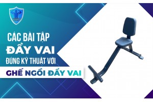 CÁC BÀI TẬP ĐẨY VAI ĐÚNG KỸ THUẬT VỚI GHẾ NGỒI ĐẨY VAI