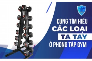 CÙNG TÌM HIỂU CÁC LOẠI TẠ TAY Ở PHÒNG TẬP GYM