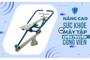 NÂNG CAO SỨC KHỎE VỚI MÁY TẬP CHÈO THUYỀN CÔNG VIÊN