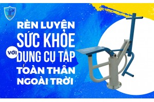 RÈN LUYỆN SỨC KHỎE VỚI DỤNG CỤ TẬP TOÀN THÂN NGOÀI TRỜI