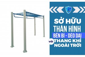 SỞ HỮU THÂN HÌNH BỀN BỈ - DẺO DAI VỚI THANG KHỈ NGOÀI TRỜI