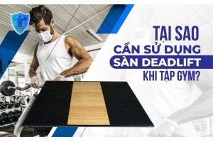 TẠI SAO CẦN SỬ DỤNG SÀN DEADLIFT KHI TẬP GYM?
