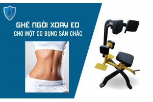 GHẾ NGỒI XOAY EO - CHO MỘT CƠ BỤNG SĂN CHẮC