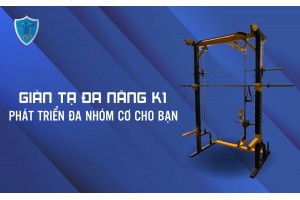 GIÀN TẠ ĐA NĂNG K1 - PHÁT TRIỂN ĐA NHÓM CƠ CHO BẠN